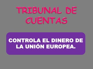 TRIBUNAL DE CUENTASCONTROLA EL DINERO DE LA UNIÓN EUROPEA.
