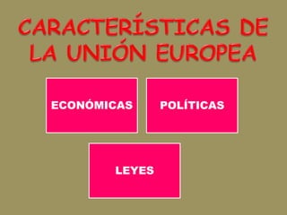 CARACTERÍSTICAS DE LA UNIÓN EUROPEA