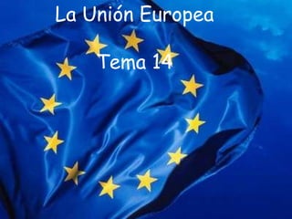La Unión Europea

    Tema 14
 