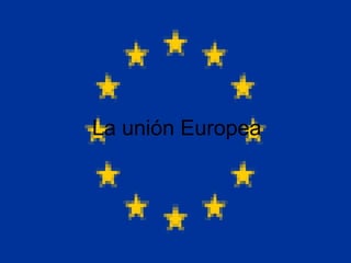 La unión Europea
 