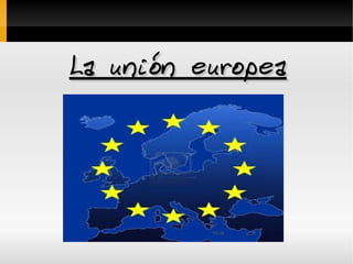 La unión europea
 