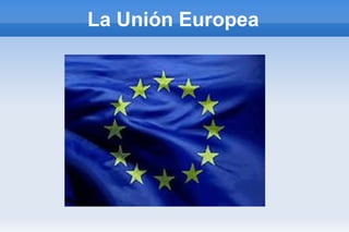 La Unión Europea
 