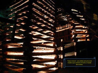 “ Llave minera", una sólida estructura de madera que sostiene el techo e impide derrumbes. 