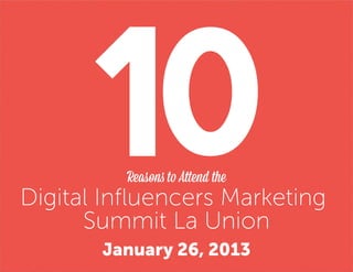 Reasons to Attend the
Digital Inﬂuencers Marketing
      Summit La Union
       January 26, 2013
 