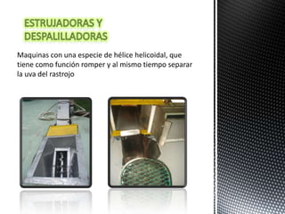 Maquinas con una especie de hélice helicoidal, que
tiene como función romper y al mismo tiempo separar
la uva del rastrojo
 