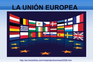 LA UNIÓN EUROPEA




 http://es.hereisfree.com/materials/download/2026.htm
 