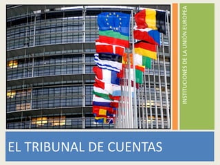 EL TRIBUNAL DE CUENTAS INSTITUCIONES DE LA UNIÓN EUROPEA 