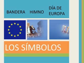 … . LOS SÍMBOLOS BANDERA HIMNO DÍA DE EUROPA 