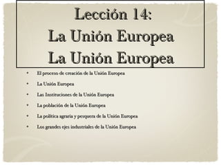 Lección 14: La Unión Europea La Unión Europea ,[object Object],[object Object],[object Object],[object Object],[object Object],[object Object]