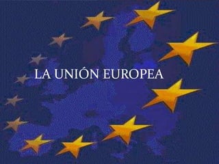 LA UNIÓN EUROPEA
 