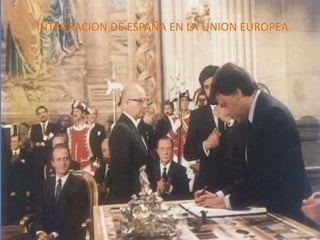 INTEGRACION DE ESPAÑA EN LA UNION EUROPEA
 