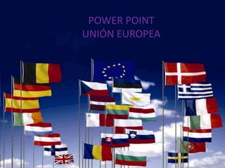 POWER POINT
UNIÓN EUROPEA
 