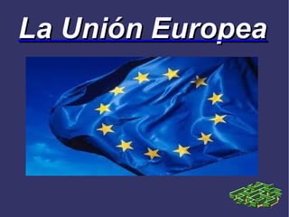 La Unión Europea
 