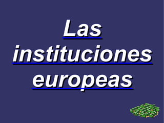 Las
instituciones
  europeas
 