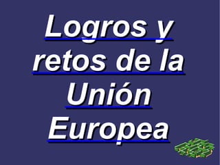 Logros y
retos de la
  Unión
 Europea
 