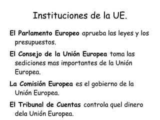 Instituciones de la UE. El Parlamento Europeo  aprueba las leyes y los  presupuestos. 