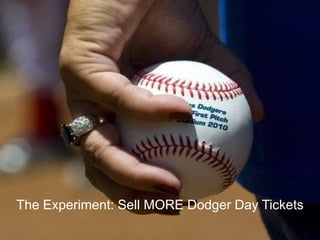 The Experiment: Sell MORE Dodger Day Tickets 