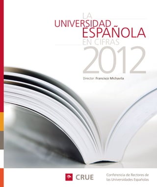 Director: Francisco Michavila

La Universidad Española en cifras 2012

 