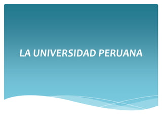 LA UNIVERSIDAD PERUANA
 