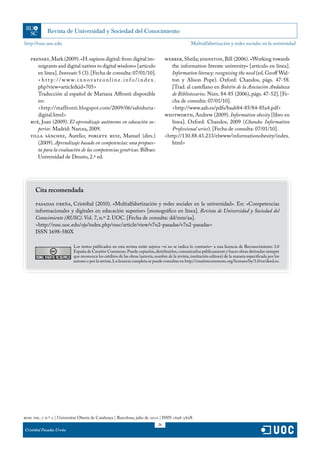 http://rusc.uoc.edu                                                                                 Multialfabetización y redes sociales en la universidad


   PRENSKY, Mark (2009). «H. sapiens digital: from digital im-                          WEBBER, Sheila; JOHNSTON, Bill (2006). «Working towards
      migrants and digital natives to digital wisdom» [artículo                            the information literate university» [artículo en línea].
      en línea]. Innovate 5 (3). [Fecha de consulta: 07/01/10].                            Information literacy: recognising the need (ed. Geoff Wal-
      < h t t p : / / w w w. i n n o v a t e o n l i n e . i n f o / i n d e x .           ton y Alison Pope). Oxford: Chandos, págs. 47-58.
      php?view=article&id=705>                                                             [Trad. al castellano en Boletín de la Asociación Andaluza
      Traducción al español de Mariana Affronti disponible                                 de Bibliotecarios. Núm. 84-85 (2006), págs. 47-52]. [Fe-
      en:                                                                                  cha de consulta: 07/01/10].
      <http://maffronti.blogspot.com/2009/06/sabiduria-                                    <http://www.aab.es/pdfs/baab84-85/84-85a4.pdf>
      digital.html>                                                                     WHITWORTH, Andrew (2009). Information obesity [libro en
   RUÉ, Joan (2009). El aprendizaje autónomo en educación su-                              línea]. Oxford: Chandos, 2009 (Chandos Information
      perior. Madrid: Narcea, 2009.                                                        Professional series). [Fecha de consulta: 07/01/10].
   VILLA SÁNCHEZ, Aurelio; POBLETE RUIZ, Manuel (dirs.)                                 <http://130.88.43.233/elwww/informationobesity/index.
      (2009). Aprendizaje basado en competencias: una propues-                             html>
      ta para la evaluación de las competencias genéricas. Bilbao:
      Universidad de Deusto, 2.ª ed.




      Cita recomendada

      PASADAS UREÑA, Cristóbal (2010). «Multialfabetización y redes sociales en la universidad». En: «Competencias
      informacionales y digitales en educación superior» [monográfico en línea]. Revista de Universidad y Sociedad del
      Conocimiento (RUSC). Vol. 7, n.º 2. UOC. [Fecha de consulta: dd/mm/aa].
      <http://rusc.uoc.edu/ojs/index.php/rusc/article/view/v7n2-pasadas/v7n2-pasadas>
      ISSN 1698-580X

                             Los textos publicados en esta revista están sujetos –si no se indica lo contrario– a una licencia de Reconocimiento 3.0
                             España de Creative Commons. Puede copiarlos, distribuirlos, comunicarlos públicamente y hacer obras derivadas siempre
                             que reconozca los créditos de las obras (autoría, nombre de la revista, institución editora) de la manera especificada por los
                             autores o por la revista. La licencia completa se puede consultar en http://creativecommons.org/licenses/by/3.0/es/deed.es.




rusc vol. 7 n.º 2 | Universitat Oberta de Catalunya | Barcelona, julio de 2010 | ISSN 1698-580X
                                                                                   26
Cristóbal Pasadas Ureña
 