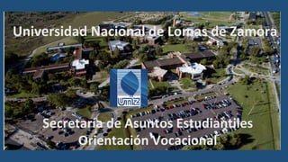 Universidad Nacional de Lomas de Zamora
Secretaría de Asuntos Estudiantiles
Orientación Vocacional
 