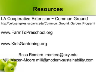 Resources
LA Cooperative Extension ~ Common Ground
http://celosangeles.ucdavis.edu/Common_Ground_Garden_Program/


www.Far...