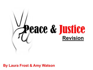 Peace & Justice
                              Revision




By Laura Frost & Amy Watson
 