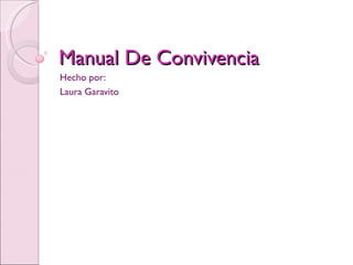 Manual De Convivencia Hecho por: Laura Garavito 