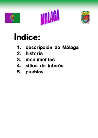 Índice:
1.   descripción de Málaga
2.   historia
3.   monumentos
4.   sitios de interés
5.   pueblos
 
