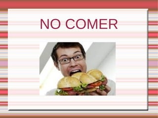 NO COMER
 
