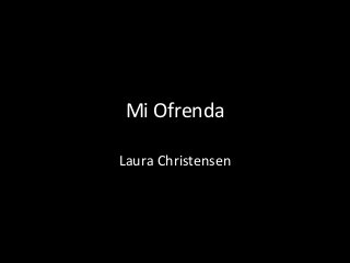 Mi Ofrenda
Laura Christensen

 