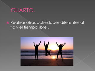 

Realizar otras actividades diferentes al
tic y el tiempo libre .

 