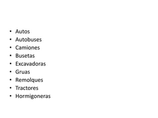 • Autos
• Autobuses
• Camiones
• Busetas
• Excavadoras
• Gruas
• Remolques
• Tractores
• Hormigoneras