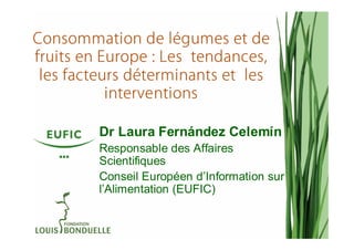 Dr Laura Fernández Celemín
Responsable des Affaires
Scientifiques
Conseil Européen d’Information sur
l’Alimentation (EUFIC)
 