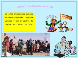 En estas migraciones quienes
se trasladan lo hacen por propia
voluntad y con el objetivo de
mejorar su calidad de vida.
 