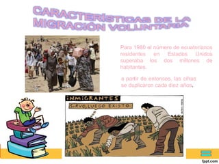 Para 1980 el número de ecuatorianos
residentes en Estados Unidos
superaba los dos millones de
habitantes.
a partir de entonces, las cifras
se duplicaron cada diez años.
 
