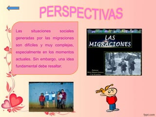 Las situaciones sociales
generadas por las migraciones
son difíciles y muy complejas,
especialmente en los momentos
actuales. Sin embargo, una idea
fundamental debe resaltar.
 