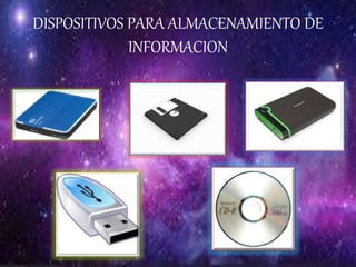 DISPOSITIVOS PARA ALMACENAMIENTO DE
INFORMACION
 