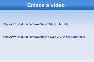 Enlace a vídeo  http://www.youtube.com/watch?v=NUiHjSTMDQ8 http://www.youtube.com/watch?v=a1OLhV73j44&feature=related 
