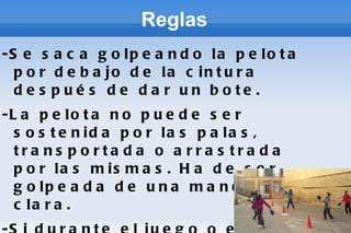 Reglas -Se saca golpeando la pelota por debajo de la cintura después de dar un bote. -La pelota no puede ser sostenida por las palas, transportada o arrastrada por las mismas. Ha de ser golpeada de una manera clara. -Si durante el juego o en el servicio, la pelota toca la red, pero pasa por encima de ésta, el golpe se considera válido. 