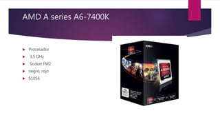 AMD A series A6-7400K
 Procesador
 3,5 GHz
 Socket FM2
 negro, rojo
 $1056
 