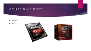 AMD FX-8320E 8 core
 3.2GHz
 $2112
 