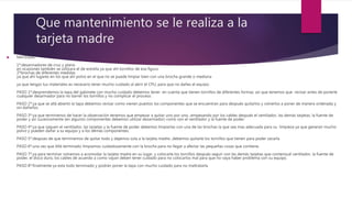 Que mantenimiento se le realiza a la
tarjeta madre
 MATERIAL:
1º:desarmadores de cruz y plano
en ocasiones también se utilizara el de estrella ya que ahí tornillos de esa figura
2ºbrochas de diferentes medidas
ya que ahí lugares en los que ahí polvo en el que no se puede limpiar bien con una brocha grande o mediana
ya que tengas tus materiales es necesario tener mucho cuidado al abrir el CPU, para que no dañes el equipo.
PASO 1º:desprendemos la tapa del gabinete con mucho cuidado debemos tener en cuenta que tienen tornillos de diferentes formas; así que tenemos que revisar antes de ponerle
cualquier desarmador para no barrer los tornillos y no complicar el proceso.
PASO 2º:ya que se allá abierto la tapa debemos revisar como vienen puestos los componentes que se encuentran para después quitarlos y volverlos a poner de manera ordenada y
sin dañarlos
PASO 3º:ya que termínenos de hacer la observación tenemos que empezar a quitar uno por uno...empezando por los cables después el ventilador, las demás tarjetas, la fuente de
poder y así sucesivamente (en algunos componentes debemos utilizar desarmador) como son el ventilador y la fuente de poder.
PASO 4º:ya que saquen el ventilador, las tarjetas y la fuente de poder debemos limpiarlas con una de las brochas la que sea mas adecuada para su limpieza ya que generan mucho
polvo y pueden dañar a su equipo y a los demás componentes.
PASO 5º:despues de que terminemos de quitar todo y dejemos sola a la tarjeta madre...debemos quitarle los tornillos que tienen para poder sacarla
PASO 6º:una vez que Allá terminado limpiamos cuidadosamente con la brocha para no llegar a afectar las pequeñas cosas que contiene.
PASO 7º:ya para terminar volvemos a acomodar la tarjeta madre en su lugar, y colocarle los tornillos después seguir con las demás tarjetas que contenia,el ventilador, la fuente de
poder, el disco duro, los cables de acuerdo a como vayan deben tener cuidado para no colocarlos mal para que no vaya haber problema con su equipo.
PASO 8º:finalmente ya esta todo terminado y podrán poner la tapa con mucho cuidado para no maltratarla.
 