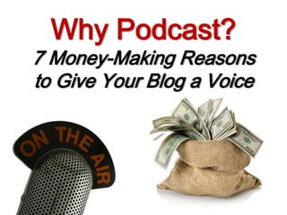 Why Podcast?

7 Money-Making Reasons
to Give Your Blog a Voice

 