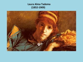 Laura	Alma	Tadema	
						(1852-1909)	
 