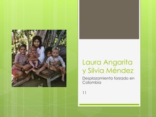 Laura Angarita
y Silvia Méndez
Desplazamiento forzado en
Colombia

11
 