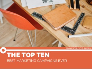 Laura Baddish
BEST MARKETING CAMPAIGNS EVER
THE TOP TEN
REVOLUTIONIZE YOUR BUSINESS
 