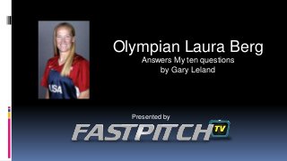 Olympian Laura Berg
Answers My ten questions
by Gary Leland
Presented by
 