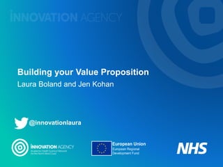@innovationlaura
Building your Value Proposition
Laura Boland and Jen Kohan
 