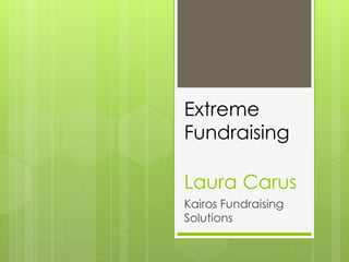 Laura Carus
Kairos Fundraising
Solutions
Extreme
Fundraising
 
